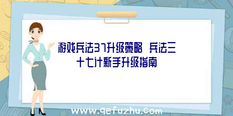 游戏兵法37升级策略